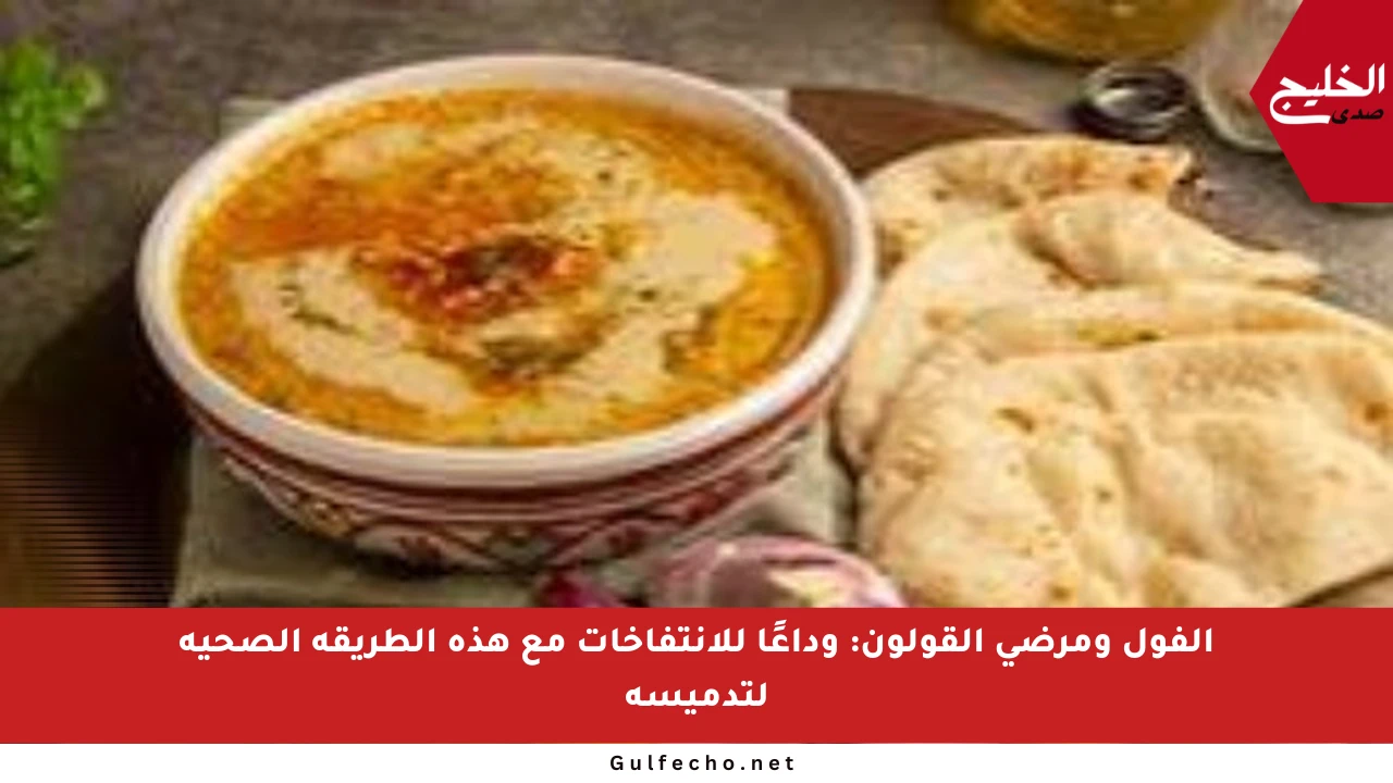 الفول ومرضى القولون: وداعًا للانتفاخات مع هذه الطريقة الصحية لتدميسه